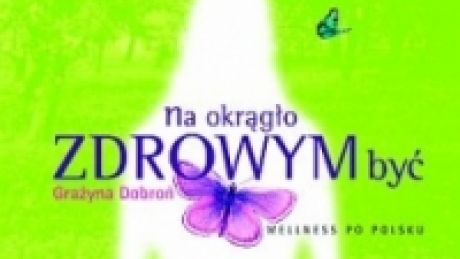 Na okrągło zdrowym być