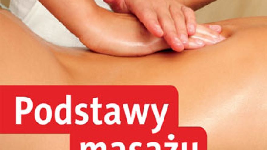 Masowanie Podstawy masażu - poradnik bez kantów