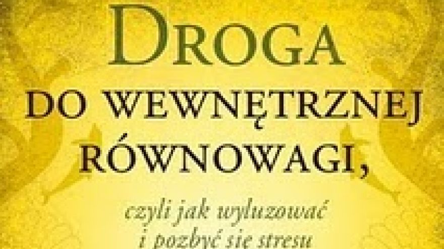 Spokój ducha Droga do wewnętrznej równowagi, czyli jak wyluzować i pozbyć się stresu