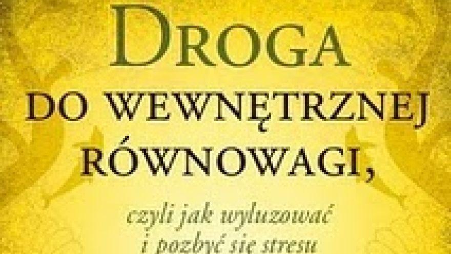 Spokój ducha Droga do wewnętrznej równowagi, czyli jak wyluzować i pozbyć się stresu