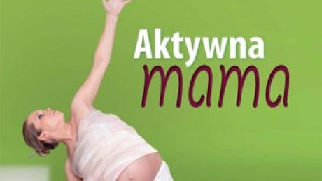 Aktywna Mama. Ćwiczenia i Porady Dla Przyszłych Mam