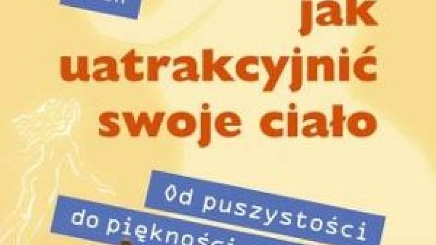 Jak uatrakcyjnić swoje ciało. Od puszystości do piękności w 100 dni