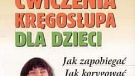 Ćwiczenia kręgosłupa dla dzieci Jak zapobiegać Jak korygować Jak pomagać