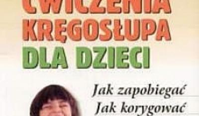 Ćwiczenia kręgosłupa dla dzieci Jak zapobiegać Jak korygować Jak pomagać
