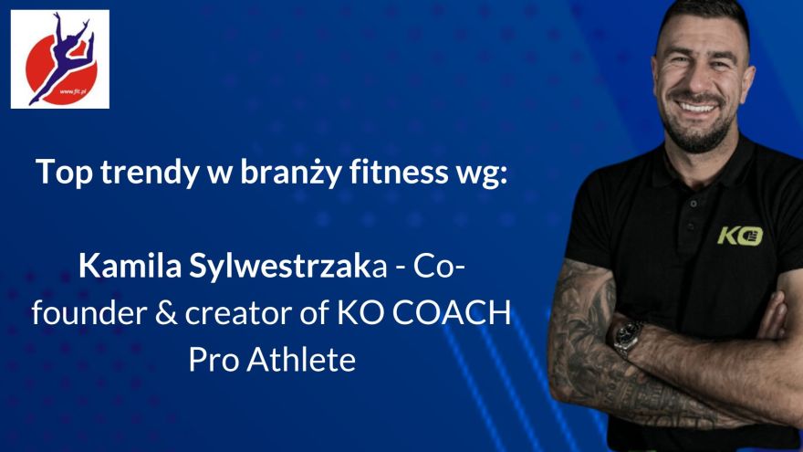 Branża fitness Top trendy w branży fitness wg. Kamila Sylwestrzaka - CO Founder & Creator KO COACH Pro Athlete