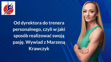 Od dyrektora do trenera personalnego, czyli w jaki sposób realizować swoją pasję. Wywiad z Marzeną Krawczyk