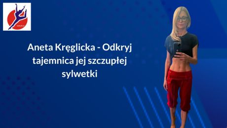 Aneta Kręglicka - Odkryj tajemnica jej szczupłej sylwetki