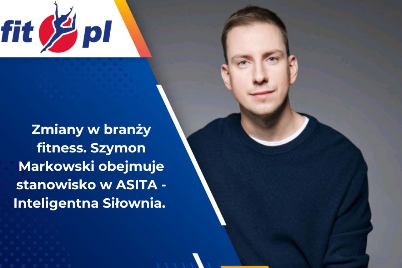 Zmiany w branży fitness! Szymon Markowski obejmuje stanowisko CEO w ASITA – Inteligentna Siłownia