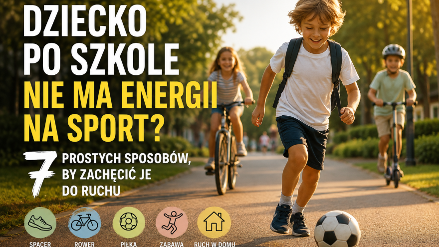 Trening Dziecko po szkole nie ma energii na sport? 7 prostych sposobów, by zachęcić je do ruchu