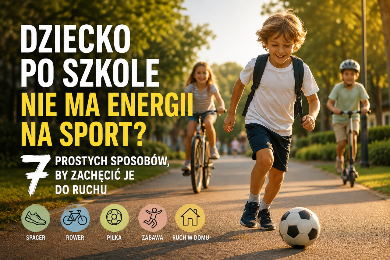 Dziecko po szkole nie ma energii na sport? 7 prostych sposobów, by zachęcić je do ruchu